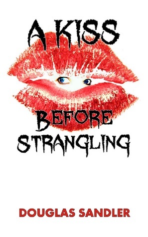 A Kiss Before Strangling by Douglas Sandler