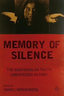 Memory of Silence: The Guatemalan Truth Commission Report by Daniel Rothenberg