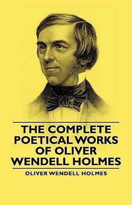 The Complete Poetical Works - Of Oliver Wendell Holmes by Oliver Wendell Jr. Holmes