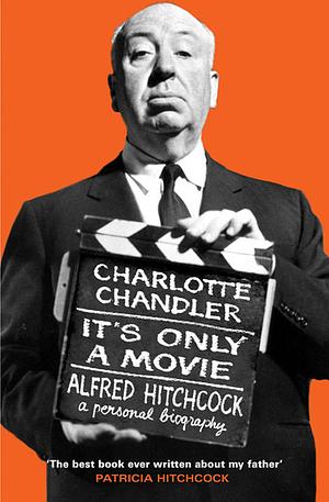 It's Only a Movie: Alfred Hitchcock: A Personal Biography by Charlotte Chandler