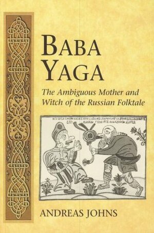 Baba Yaga: The Ambiguous Mother and Witch of the Russian Folktale by Andreas Johns