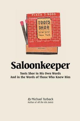 Saloonkeeper: Toots Shor in His Own Words And in the Words of Those Who Knew Him by Michael Turback