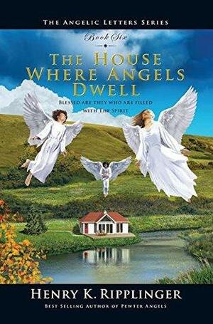 The House Where Angels Dwell by Henry K. Ripplinger