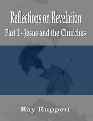 Reflections on Revelation: Part I - Jesus and the Churches by Ray Ruppert