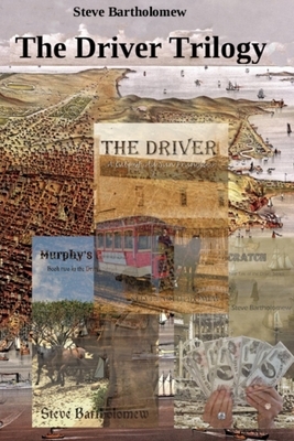 The Driver Trilogy: Tales of old San Francisco by Steve Bartholomew