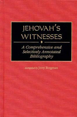 Jehovah's Witnesses: A Comprehensive and Selectively Annotated Bibliography by Jerry Bergman