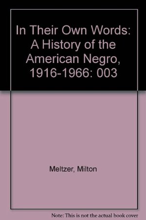 In Their Own Words: A History of the American Negro, 1916-1966 by Milton Meltzer