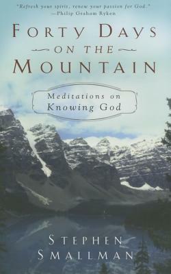 Forty Days on the Mountain: Meditations on Knowing God by Stephen Smallman