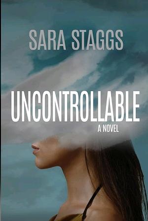 Uncontrollable by Sara Staggs