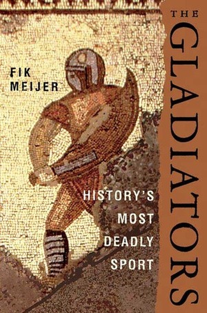 The Gladiators: History's Most Deadly Sport by Liz Waters, Fik Meijer