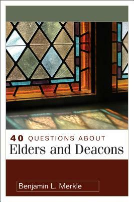 40 Questions about Elders and Deacons by Benjamin Merkle