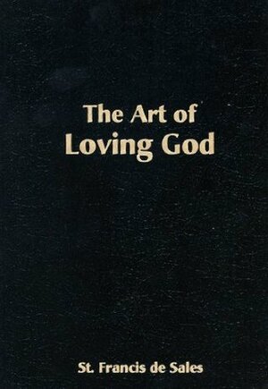 The Art of Loving God: Simple Virtues for the Christian Life by Francis de Sales