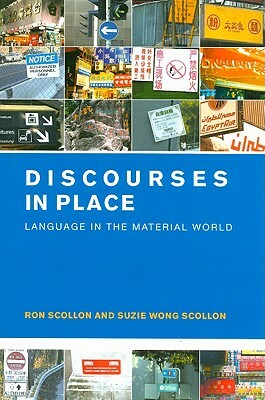 Discourses in Place: Language in the Material World by Ron Scollon, Suzie Wong Scollon