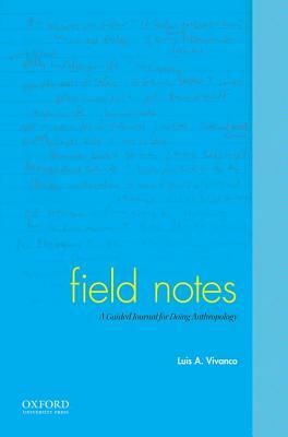 Field Notes: A Guided Journal for Doing Anthropology by Luis A. Vivanco