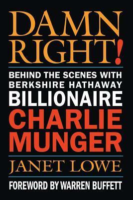 Damn Right!: Behind the Scenes with Berkshire Hathaway Billionaire Charlie Munger by Warren Buffett, Janet Lowe