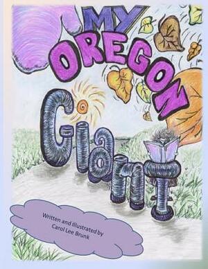 My Oregon Giant: My Oregon Giant by Carol Lee Brunk