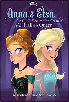 Disney Frozen Anna & Elsa All Hail the Queen: Sisterhood Is the Strongest Magic by Erica David