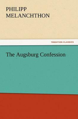 The Augsburg Confession by Philipp Melanchthon