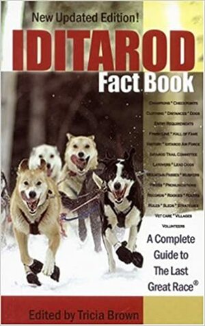 Iditarod Fact Book: A Complete Guide to the Last Great Race by Tricia Brown