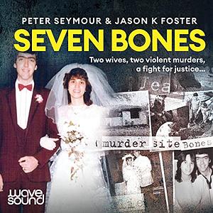 Seven Bones: Two Wives, Two Violent Murders, A Fight for Justice. by Jason K. Foster, Peter Seymore
