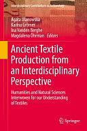 Ancient Textile Production from an Interdisciplinary Perspective: Humanities and Natural Sciences Interwoven for our Understanding of Textiles by Magdalena Öhrman, Karina Grömer, Agata Ulanowska, Ina Vanden Berghe