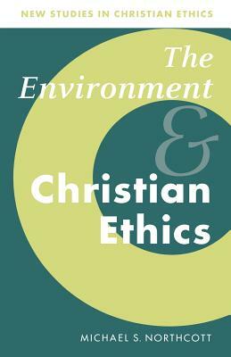 The Environment and Christian Ethics by Michael S. Northcott