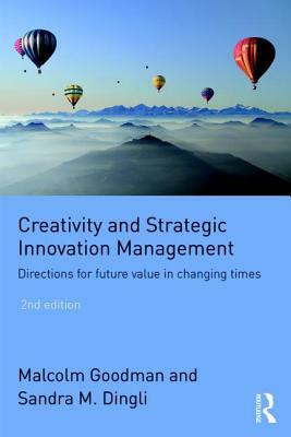 Creativity and Strategic Innovation Management: Directions for Future Value in Changing Times by Malcolm Goodman, Sandra M. Dingli