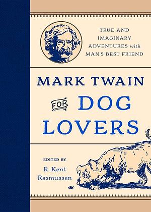 Mark Twain for Dog Lovers: True and Imaginary Adventures with Man's Best Friend by 