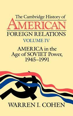 The Cambridge History of American Foreign Relations, Vol. IV by Warren I. Cohen