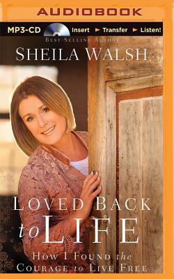 Loved Back to Life: How I Found the Courage to Live Free by Sheila Walsh