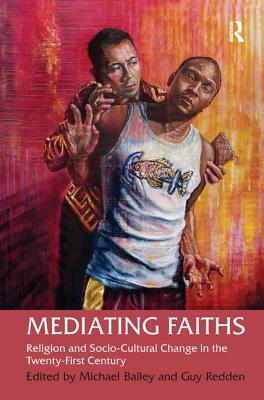 Mediating Faiths: Religion and Socio-Cultural Change in the Twenty-First Century by Guy Redden