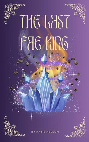 The Last Fae King by Katie Nelson