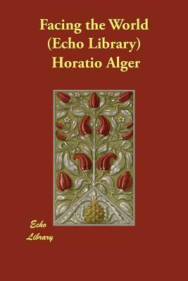 Facing the World (Echo Library) by Horatio Alger