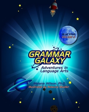 Grammar Galaxy: Blue Star: Adventures in Language Arts by Melanie Wilson