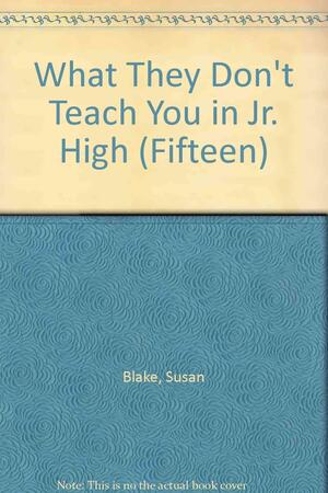 What They Don't Teach You in Junior High by Susan Blake