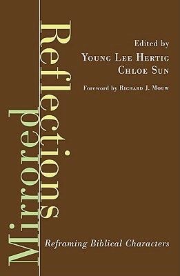 Mirrored Reflections: Reframing Biblical Characters by Chloe Sun, Richard J. Mouw, Young Lee Hertig