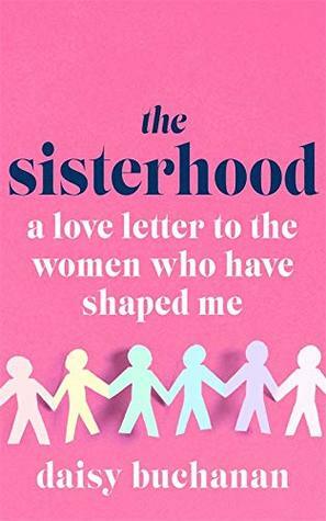 The Sisterhood: A Love Letter to the Women Who Have Shaped Me by Daisy Buchanan