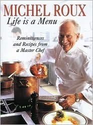 Life is a Menu - Reminiscences and Recipes from a Master Chef by Michel Roux