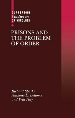 Prisons and the Problem of Order by Will Hay, Anthony Bottoms, Richard Sparks