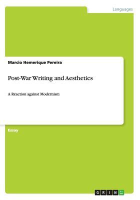 Post-War Writing and Aesthetics: A Reaction against Modernism by Marcio Hemerique Pereira