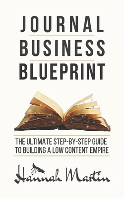 Journal Business Blueprint: The Ultimate Step-by-Step Guide to building a Low Content Empire by Hannah Martin