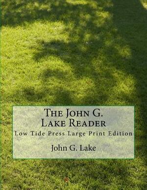 The John G. Lake Reader: Low Tide Press Large Print Edition by John G. Lake