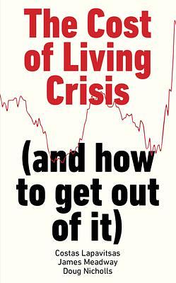 The Cost of Living Crisis: by Doug Nicholls, Costas Lapavitsas, Costas Lapavitsas, James Meadway