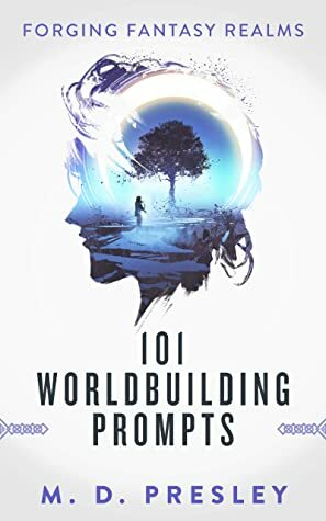 101 Worldbuilding Prompts (Forging Fantasy Realms Book 1) by M.D. Presley
