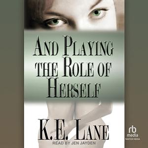And Playing the Role of Herself by K.E. Lane