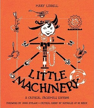 Little Machinery: A Critical Facsimile Edition by Mary Liddell, John R. Stilgoe, Nathalie op de Beeck