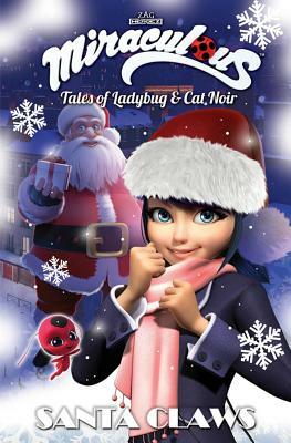 Miraculous: Tales of Ladybug and Cat Noir: Santa Claws Christmas Special by Thomas Astruc, Fred Lenoir, Jeremy Zag