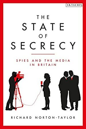 The State of Secrecy: Spies and the Media in Britain by Richard Norton-Taylor