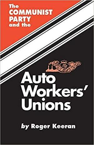 The Communist Party and the Autoworker's Union by Roger Keeran