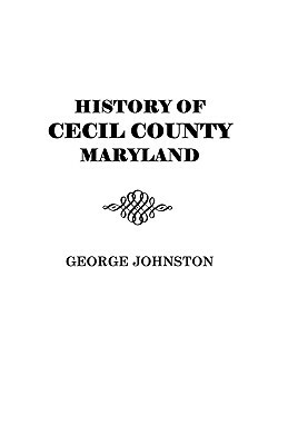 History of Cecil County, Maryland by George Johnston